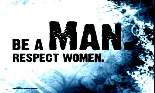 BE A MAN RESPECT WOMEN